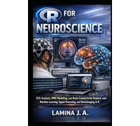 R FOR NEUROSCIENCE: EEG Analysis, fMRI Modeling, and Brain Connectivity Analysis with Machine Learning, Signal Processing, and Neuroimaging in R (THE APPLIED DATA SCIENCE WITH R SERIES)