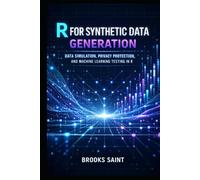 R FOR SYNTHETIC DATA GENERATION: DATA SIMULATION, PRIVACY PROTECTION, AND MACHINE LEARNING TESTING IN R