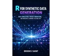 R FOR SYNTHETIC DATA GENERATION: DATA SIMULATION, PRIVACY PROTECTION, AND MACHINE LEARNING TESTING IN R: 2 (Decision Intelligence with R Series)