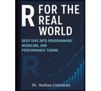 R for the Real World: Deep Dive into Programming, Modeling, and Performance Tuning