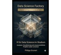 R für Data Science im Studium: Analysen, Visualisierung und wissenschaftliche Projekte sauber umsetzen (Data Science Factory)