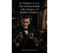 R. Holmes & Co.: Being the Remarkable Adventures of Raffles Holmes, Esq., Detective and Amateur Cracksman by Birth: Ten Witty Cases of a Detective Who Is Also the Perfect Gentleman Thief