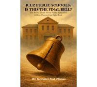 R.I.P. Public Schools: The Brutal Truth About Public Education-and How Parents Can Fight Back