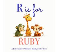 R is for Ruby: A Personalized Alphabet Book Just for You!