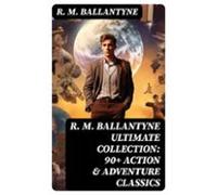 R. M. Ballantyne Ultimate Collection: 90+ Action & Adventure Class