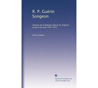 R. P. Guérin Songeon: Histoire de la Bulgarie depuis les origines jusqu'à nos jours 485-1913