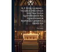 R. P. Petri Leurenii ... Vicarius Episcopalis Sive Tractatus Quaternarius Per Quaestiones & Responsa Canonica Deductus