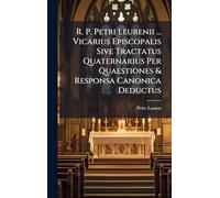 R. P. Petri Leurenii ... Vicarius Episcopalis Sive Tractatus Quaternarius Per Quaestiones & Responsa Canonica Deductus