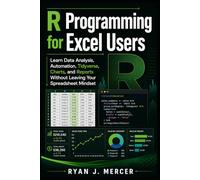 R Programming for Excel Users: Learn Data Analysis, Automation, Tidyverse, Charts, and Reports Without Leaving Your Spreadsheet Mindset (Computer Programming Made Easy)