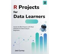 R Projects for Data Learners: Hands-On Mini Projects with Real Datasets for Data Analysis Beginners (R programming)