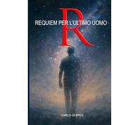 R - Requiem per l'ultimo uomo (Danae Dialoghi con l’Algoritmo - La saga dei Parvi)