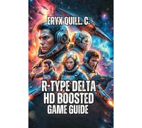 R-Type Delta: HD Boosted Game Guide: Transform Your Mindset from Frustrated to Fearless - Master Force Ball Mechanics, And Decode Every Boss Pattern