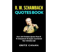 R. W. SCHAMBACH QUOTES BOOK: Over 500 Christian Quotes From R. W. Schambach To Inspire And Enrich Your Christian Life