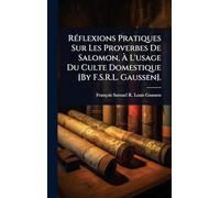 RÃ(c)flexions Pratiques Sur Les Proverbes De Salomon, Ã L'usage Du Culte Domestique [By F.S.R.L. Gaussen].