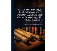 RÃ(c)flexions Pratiques Sur Les Proverbes De Salomon, Ã L'usage Du Culte Domestique [By F.S.R.L. Gaussen].