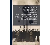 RÃ(c)flexions Sur La Peinture Et La Gravure, AccompagnÃ(c)es D'une Diss. Sur Le Commerce De La CuriositÃ(c)...