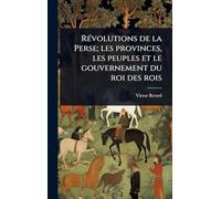 RÃ(c)volutions de la Perse; les provinces, les peuples et le gouvernement du roi des rois