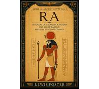 Ra: Sun God of Creation, Kingship, the Solar Barque, and the Egyptian Cosmos (Gods of Ancient Egypt)