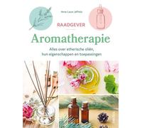 Raadgever aromatherapie: alles over etherische oliën, hun eigenschappen en toepassingen