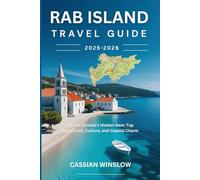 Rab Island Travel Guide 2025-2026: Explore Croatia’s Hidden Gem: Top Attractions, Culture, and Coastal Charm