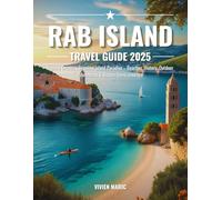 Rab Island Travel Guide 2025: Explore Croatia’s Timeless Island Paradise - Beaches, History, Outdoor Adventures & Hidden Gems Unveiled