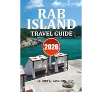 RAB ISLAND TRAVEL GUIDE 2026: Top Attractions, Secret Beaches, Day Trips, and Travel Tips for an Unforgettable Croatian Holiday