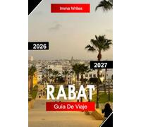 RABAT GUÍA DE VIAJE 2026 - 2027: Explora Marruecos con las calles Medina, las históricas kasbahs, las costas atlánticas, los monumentos reales y el patrimonio cultural
