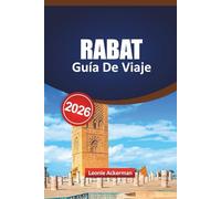 RABAT GUÍA DE VIAJE 2026: Incluye lo más destacado de la medina, sitios culturales, lugares costeros, consejos gastronómicos locales, excursiones de ... esenciales para su experiencia en Marruecos