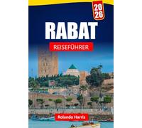RABAT REISEFÜHRER 2026: Entdecken Sie versteckte Schätze, historische Sehenswürdigkeiten, lokale Küche und praktische Tipps für Ihre Marokko-Reise