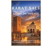 Rabat Salé Guide de Voyage: Découvrir les villes jumelles impériales du Maroc : histoire, médinas, monuments, itinéraires et conseils pratiques (Morocco Travel Guide)