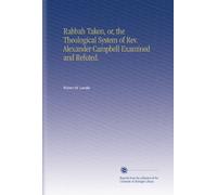 Rabbah Taken, or, the Theological System of Rev. Alexander Campbell Examined and Refuted.