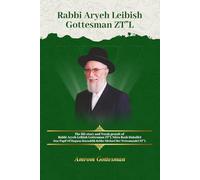Rabbi Aryeh Leibish Gottesman ZT L: The Life Story and Torah Gestalt of Rabbi Aryeh Leibish Gottesman ZT"L Nitra Rosh Hakolel Star Pupil Of Hagaon Hatzaddik Rebbr Michoel Ber Weissmandel ZT"L