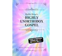 Rabbi Brian's Highly Unorthodox Gospel: A guide to compassion, kindness, and love. For others. (And self.)