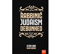 Rabbinic Judaism Debunked: Debunking the myth of Rabbinic Oral Law: 3 (Quick-Read Collection)