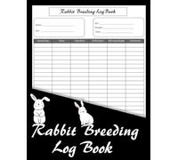 Rabbit Breeding Log Book: Information Book For Rabbits Breeders To keeping Details organized Rabitry Records Bunny