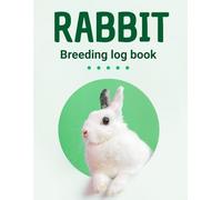 Rabbit Breeding Log Book: Ultimate Rabbit Breeding & Production Log: Track Doe & Buck Profiles, Kit Development, Health, Weaning, and Sales - Perfect for Breeders & Pet Owners