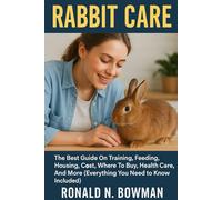 RABBIT CARE: The Best Guide On Training, Feeding, Housing, Cost, Where To Buy, Health Care, And More (Everything You Need To Know Included)