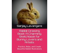 Rabbit Drawing Book: A Charming Sketchbook for Bunny Lovers and Artists: Practice, Relax, and Create Beautiful Rabbit Illustrations