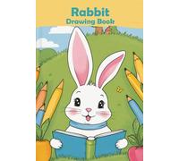 Rabbit Drawing Book: Fun and Creative Sketching for Kids and Adults: A Step-by-Step Guide to Drawing Adorable Rabbits, Perfect for Artists of All Ages!
