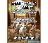 RABBIT FARMING FOR PROFIT: A COMPLETE GUIDE TO RAISING RABBITS FOR MEAT, FUR, AND INCOME: Practical Strategies for Starting and Growing a Successful Rabbitry Business