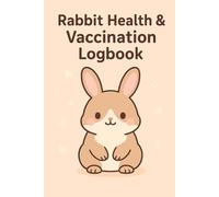 Rabbit Health & Vaccination Logbook: Track Vet Visits, Immunizations, Medications & Wellness Records: Cute Bunny Medical Record Book for Rabbit Owners | Pet Health Tracker & Immunization Journal