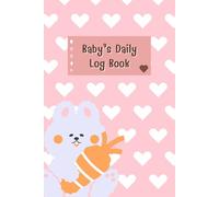 Rabbit & Heart: Baby daily log book for newborns or Toddler, Schedule for tracking daily care routine activity, Feeding Food, Sleep/ Naps, Diaper ... Undated Calendar, 120 pages, Size 6” x 9”.