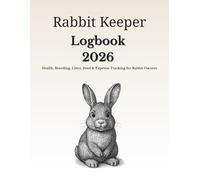 Rabbit Keeper Logbook 2026: Health, Breeding, Litter, Feed & Expense Tracking for Rabbit Owners