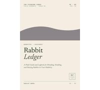 Rabbit Ledger: A Field Guide and Logbook for Breeding, Kindling, and Raising Rabbits in Your Rabbitry