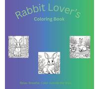 Rabbit Lover’s Adult Coloring Book: Cute & Relaxing Bunny Designs for Stress Relief: Rabbit Lover’s Adult Coloring Book: Cute & Relaxing Bunny Designs for Stress Relief, Mindfulness, and Creative Fun