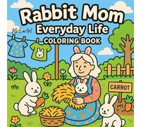 Rabbit Mom Every Day Life Coloring Book: 50 Ready-to-Color Bunny Family Scenes for Relaxation, Stress Relief and Mindfulness - Adorable Illustrations ... Moments for Kids, Teens, Adults and Seniors