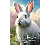 Rabbit Power Manifesting Guide: Notebook, Tools, and Techniques to Align with Totem Animal Wisdom… Empower, Inspire & Manifest Abundance, Opportunity and New Beginnings