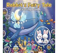Rabbit’s Fairy Tale Coloring Book: Magical Bunny Coloring Pages Featuring Whimsical Adventures and Cute Fantasy Scenes for Kids and Families to Relax and Have Fun