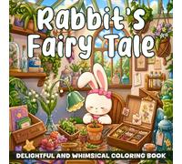Rabbit’s Fairy Tale Coloring Book: The Mystical World of Fluffy Bunnies Coloring Pages With Enchanted Adventures for All Ages to Find Peace and Enjoyment