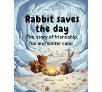 Rabbit saves the day: The story of friendship, fun and winter care